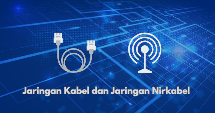 Keunggulan dan Kekurangan Teknologi Jaringan Kabel vs Nirkabel